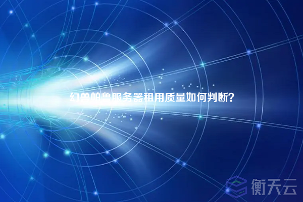 幻兽帕鲁服务器租用质量如何判断？