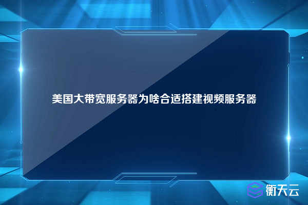 美国大带宽服务器为啥合适搭建视频服务器