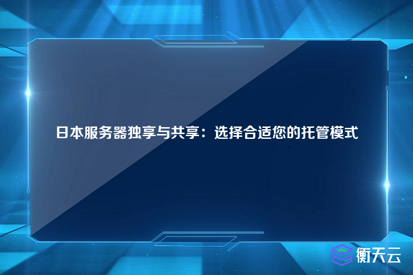 日本服务器独享与共享：选择合适您的托管模式