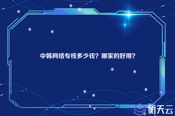 中韩网络专线多少钱？哪家的好用？