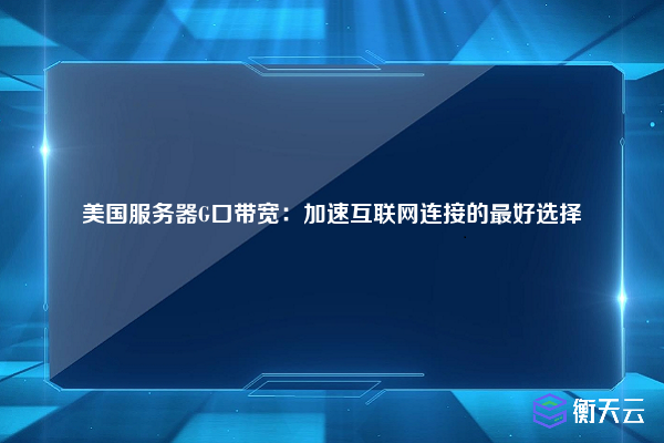 美国服务器G口带宽：加速互联网连接的最好选择