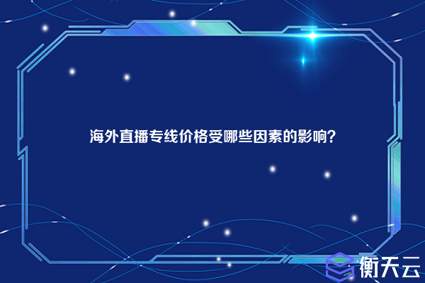 海外直播专线价格受哪些因素的影响？