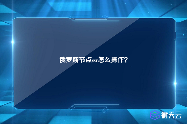 俄罗斯节点ssr怎么操作？