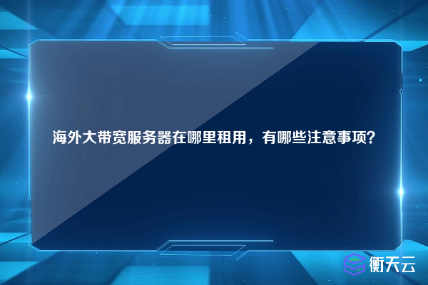 海外大带宽服务器在哪里租用，有哪些注意事项？