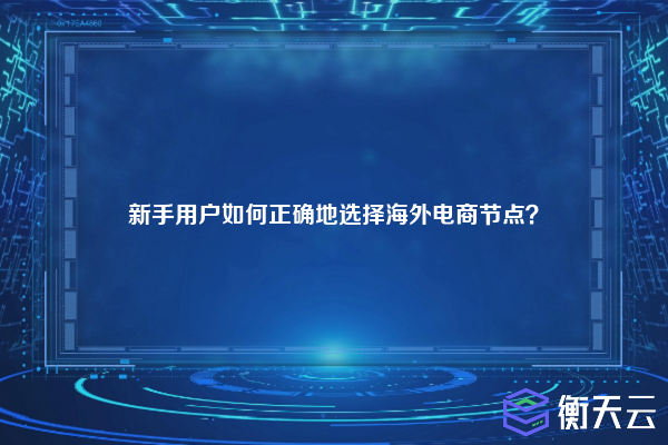 新手用户如何正确地选择海外电商节点？