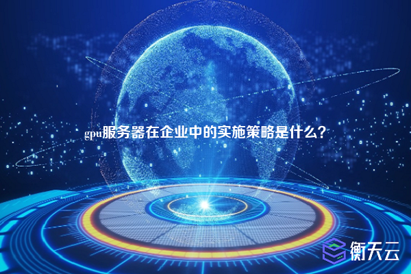 gpu服务器在企业中的实施策略是什么？