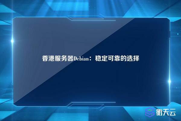 香港服务器Debian：稳定可靠的选择