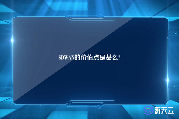 SDWAN的价值点是甚么?