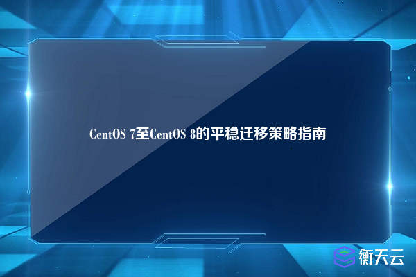 CentOS 7至CentOS 8的平稳迁移策略指南