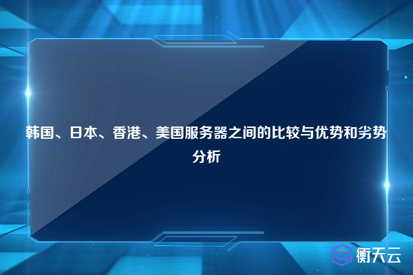 韩国、日本、香港、美国服务器之间的比较与优势和劣势分析