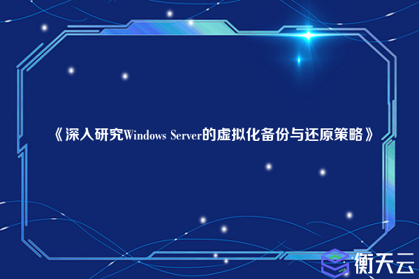 《深入研究Windows Server的虚拟化备份与还原策略》