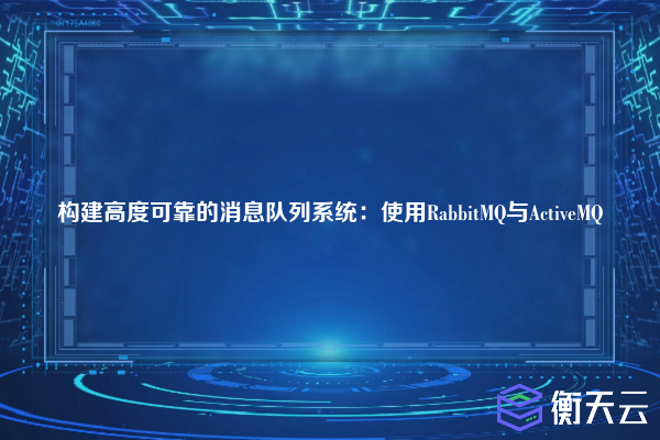 构建高度可靠的消息队列系统：使用RabbitMQ与ActiveMQ