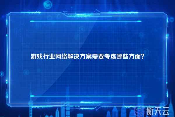 游戏行业网络解决方案需要考虑哪些方面？