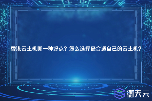 香港云主机哪一种好点？怎么选择最合适自己的云主机？