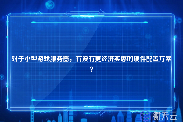 对于小型游戏服务器，有没有更经济实惠的硬件配置方案？