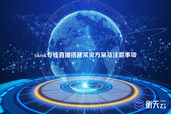 tiktok专线直播搭建常见方案及注意事项