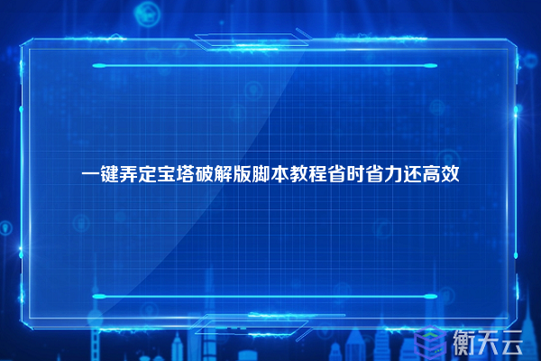 一键弄定宝塔破解版脚本教程省时省力还高效