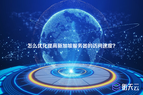 怎么优化提高新加坡服务器的访问速度？