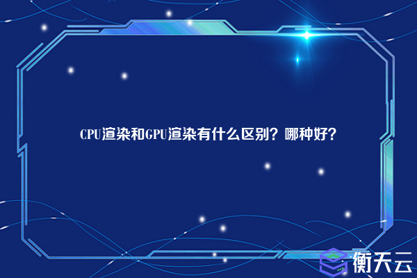 CPU渲染和GPU渲染有什么区别？哪种好？