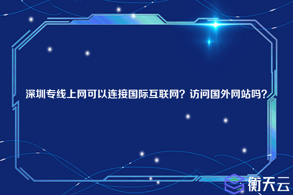 深圳专线上网可以连接国际互联网？访问国外网站吗？