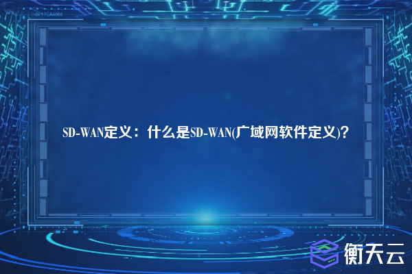 SD-WAN定义：什么是SD-WAN(广域网软件定义)？