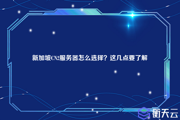 新加坡CN2服务器怎么选择？这几点要了解