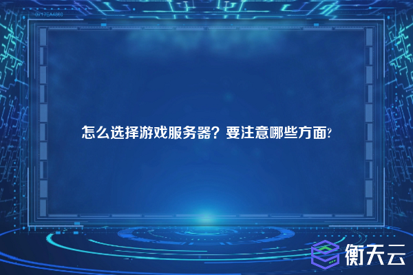 怎么选择游戏服务器？要注意哪些方面?