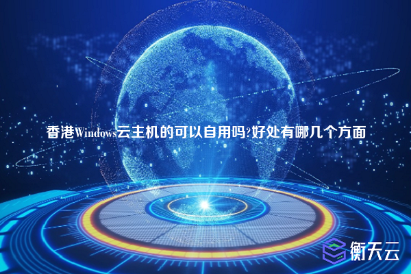 香港Windows云主机的可以自用吗?好处有哪几个方面