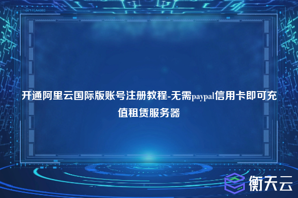 开通阿里云国际版账号注册教程-无需paypal信用卡即可充值租赁服务器