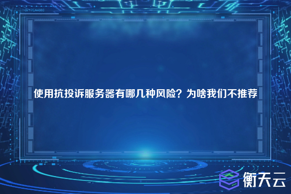 使用抗投诉服务器有哪几种风险？为啥我们不推荐