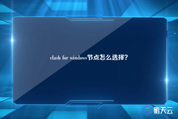 clash for windows节点怎么选择？