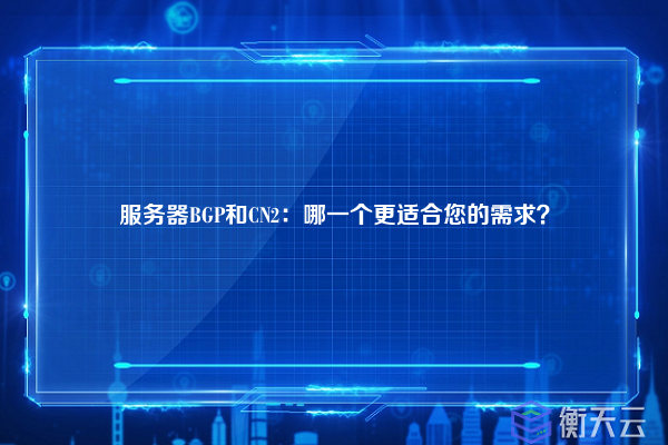 服务器BGP和CN2：哪一个更适合您的需求？