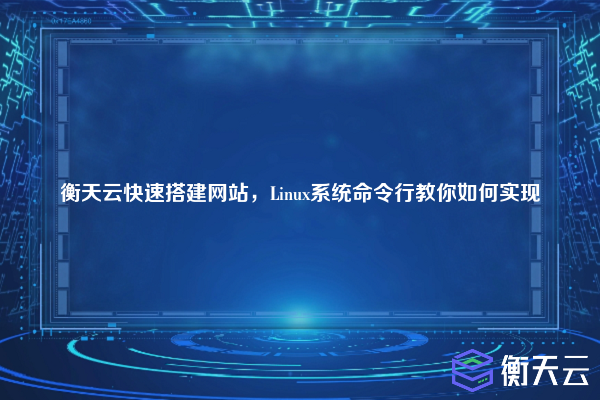 衡天云快速搭建网站，Linux系统命令行教你如何实现