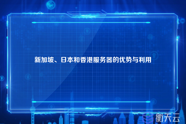 新加坡、日本和香港服务器的优势与利用